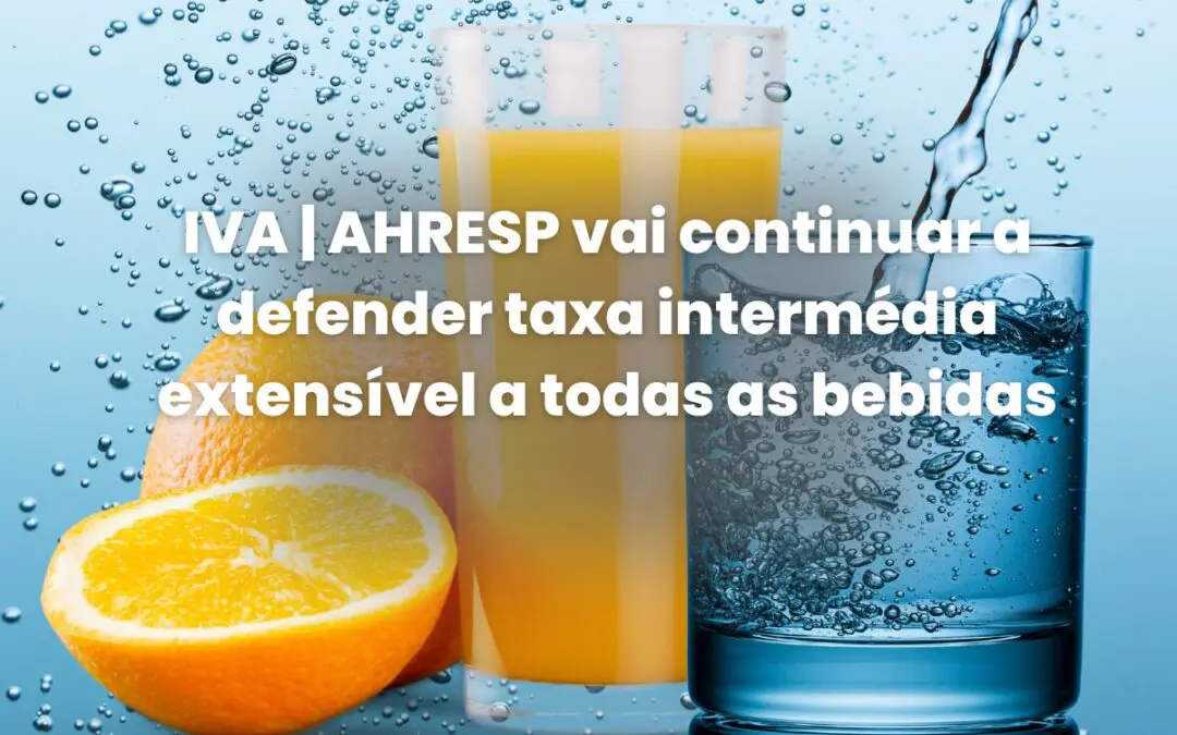 IVA | AHRESP vai continuar a defender taxa intermédia extensível a todas as bebidas