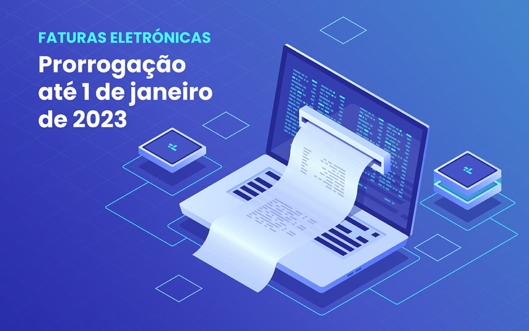 Obrigatoriedade de emissão de faturas eletrónicas para fornecedores do Estado: prorrogação até 1 de janeiro 2023