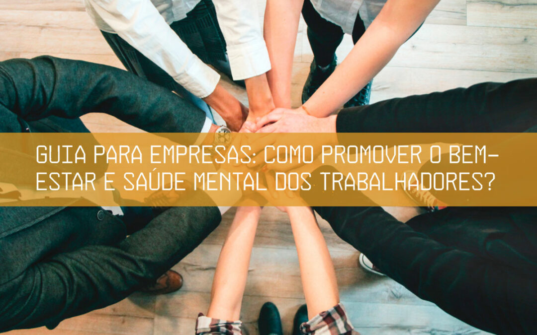 Guia para empresas: como promover o bem-estar e saúde mental dos trabalhadores