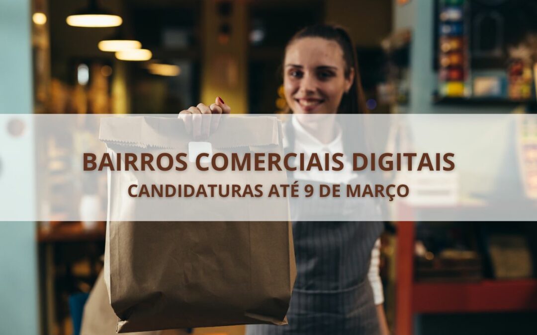 Bairros Comerciais Digitais | Candidaturas para propostas finais até 9 de março